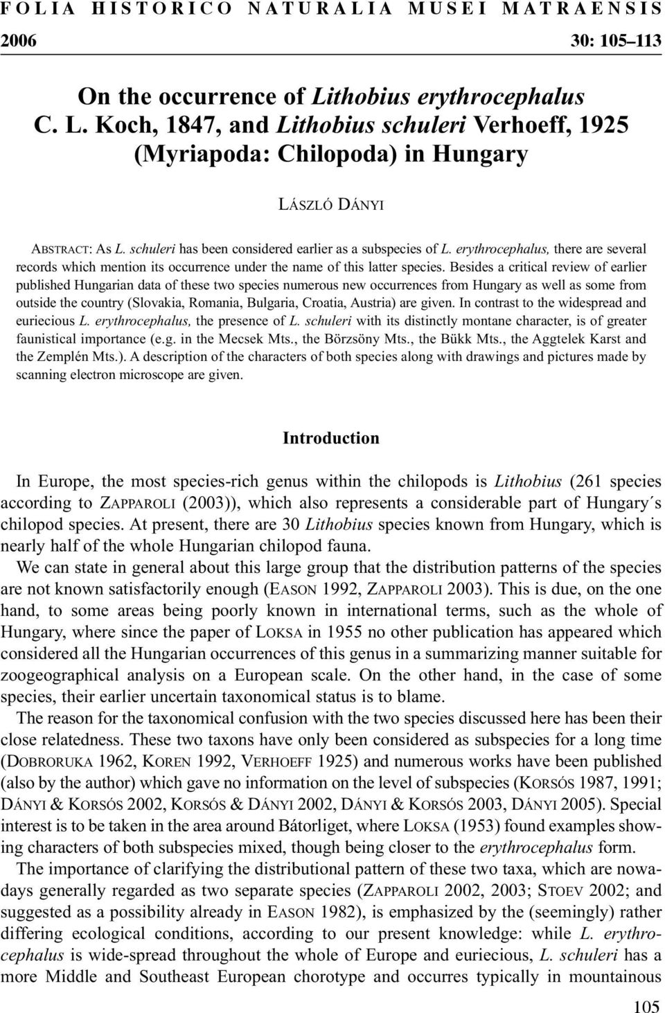 Besides a critical review of earlier published Hungarian data of these two species numerous new occurrences from Hungary as well as some from outside the country (Slovakia, Romania, Bulgaria,