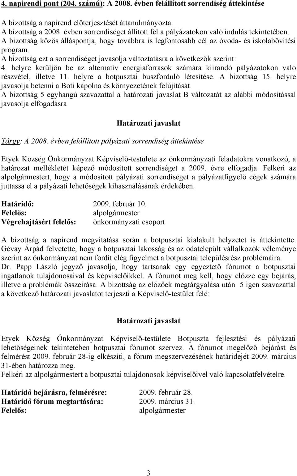 helyre kerüljön be az alternatív energiaforrások számára kiírandó pályázatokon való részvétel, illetve 11. helyre a botpusztai buszforduló létesítése. A bizottság 15.