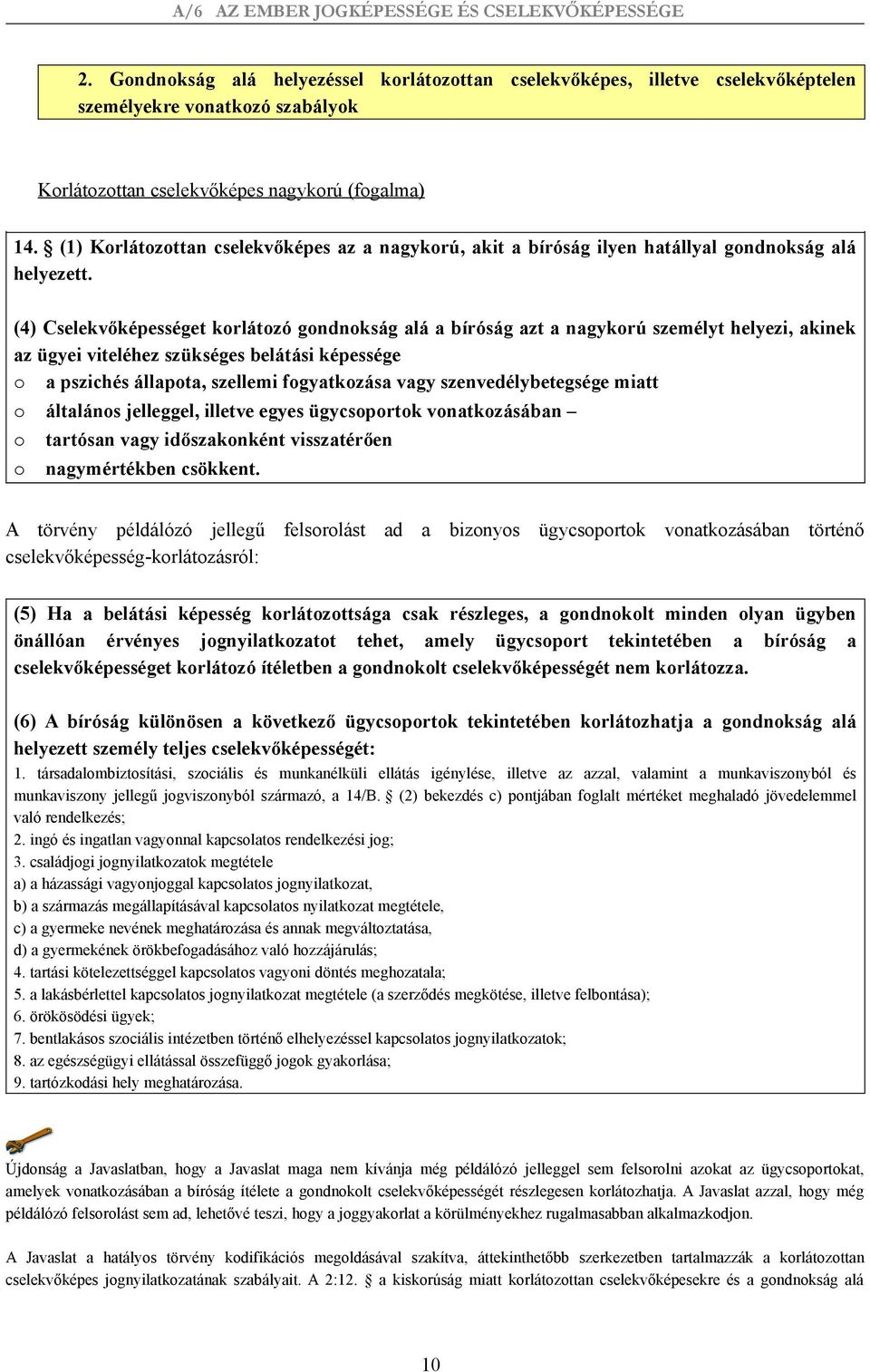 (4) Cselekvőképességet korlátozó gondnokság alá a bíróság azt a nagykorú személyt helyezi, akinek az ügyei viteléhez szükséges belátási képessége o a pszichés állapota, szellemi fogyatkozása vagy