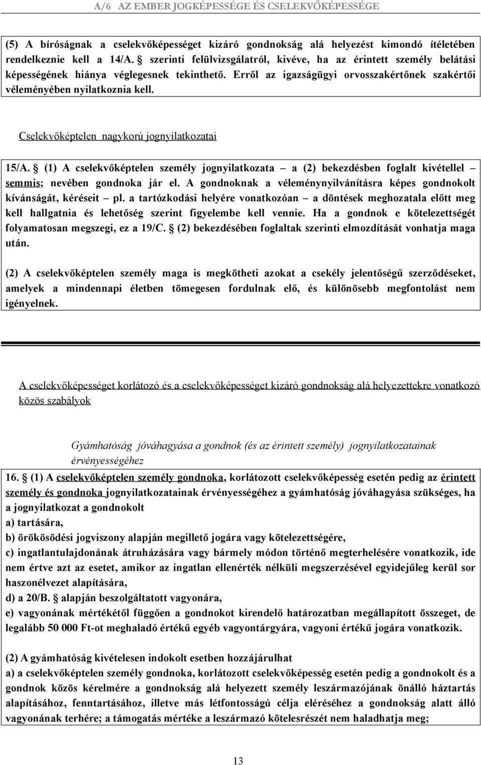 Cselekvőképtelen nagykorú jognyilatkozatai 15/A. (1) A cselekvőképtelen személy jognyilatkozata a (2) bekezdésben foglalt kivétellel semmis; nevében gondnoka jár el.