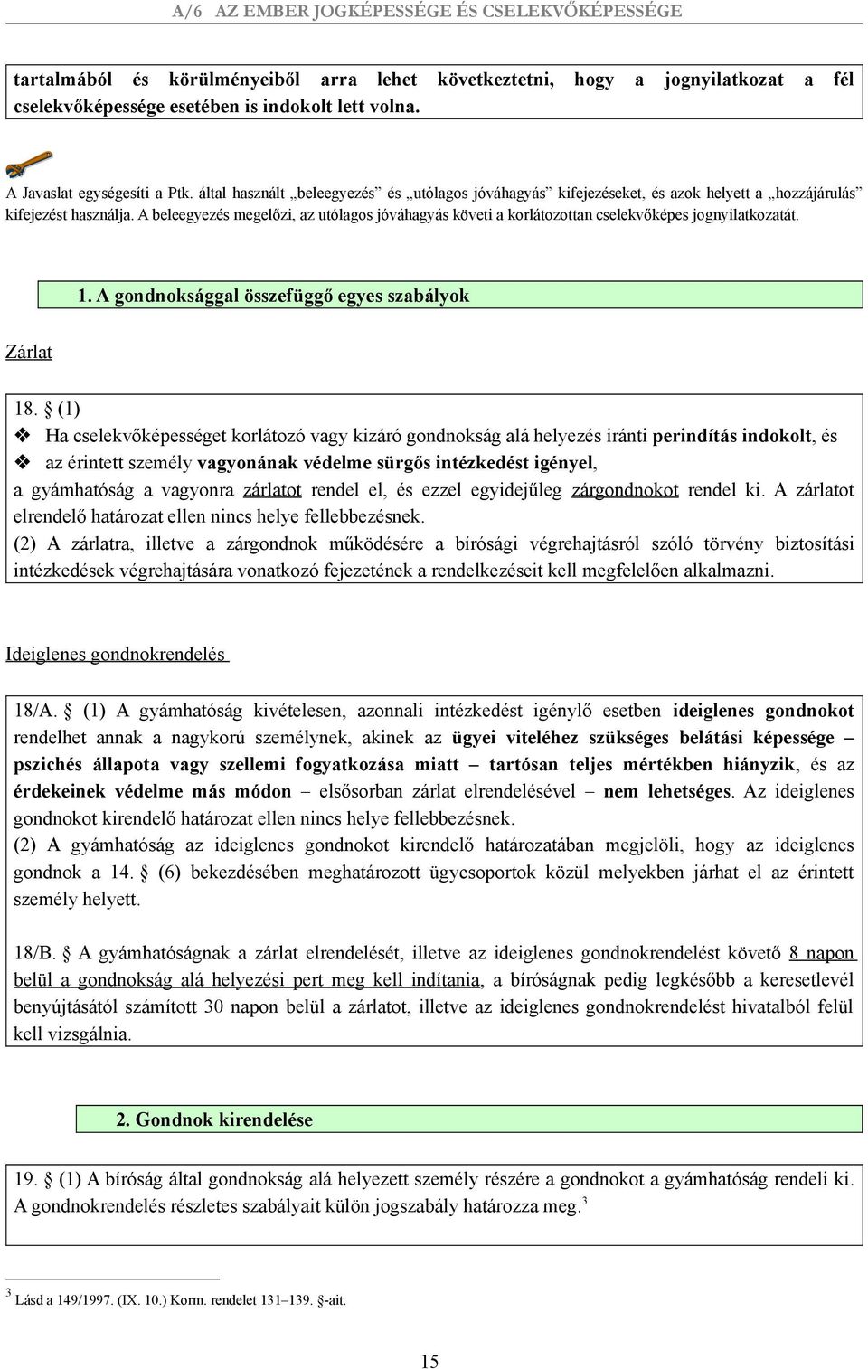 A beleegyezés megelőzi, az utólagos jóváhagyás követi a korlátozottan cselekvőképes jognyilatkozatát. 1. A gondnoksággal összefüggő egyes szabályok Zárlat 18.