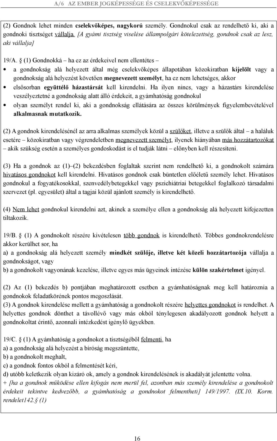 (1) Gondnokká ha ez az érdekeivel nem ellentétes a gondnokság alá helyezett által még cselekvőképes állapotában közokiratban kijelölt vagy a gondnokság alá helyezést követően megnevezett személyt, ha