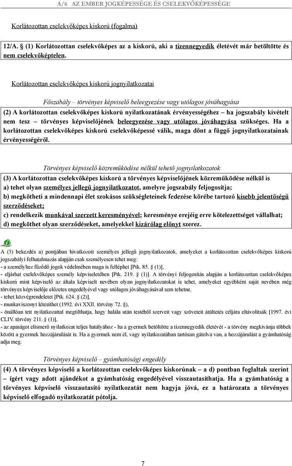 jogszabály kivételt nem tesz törvényes képviselőjének beleegyezése vagy utólagos jóváhagyása szükséges.