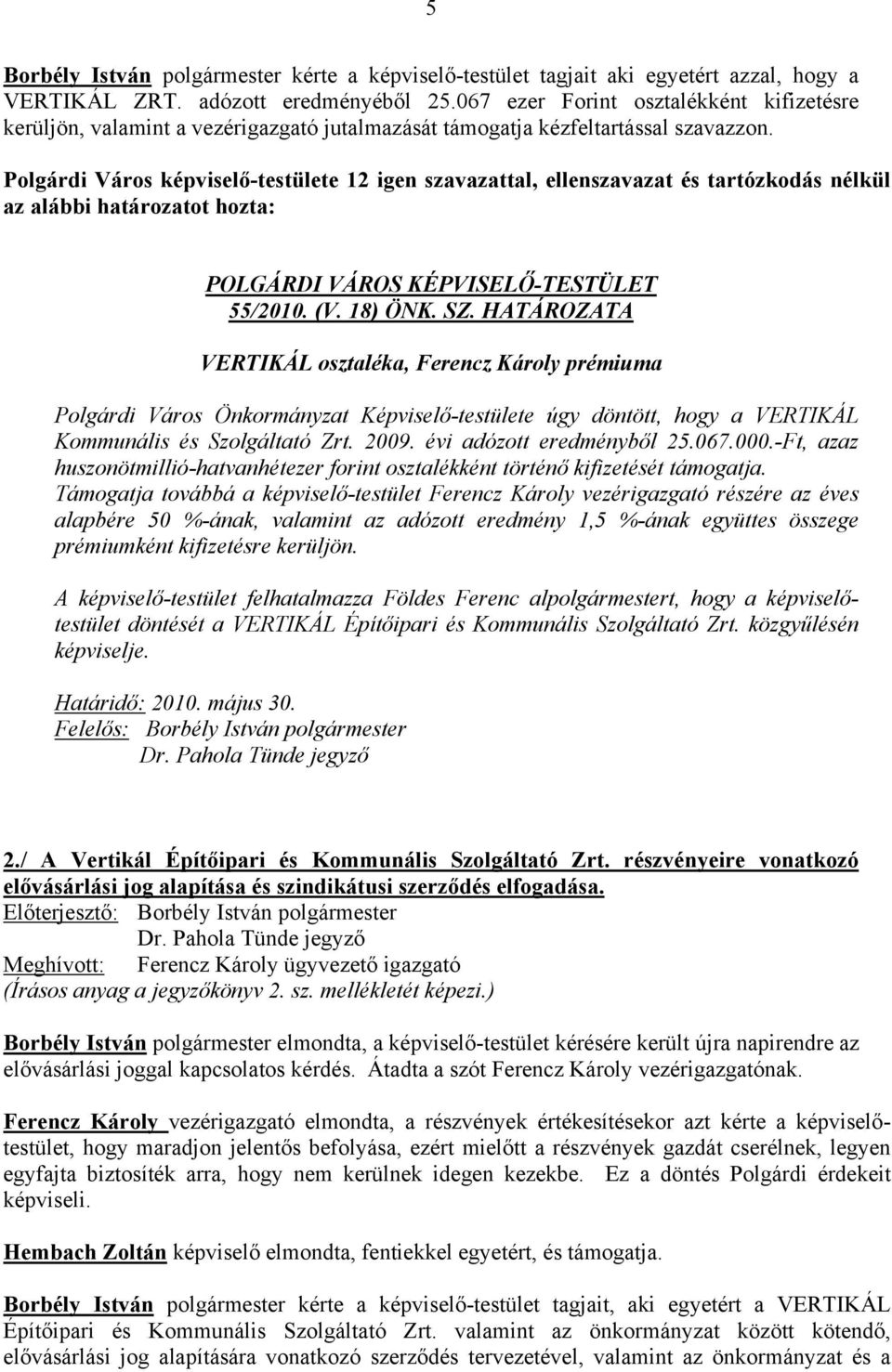 Polgárdi Város képviselő-testülete 12 igen szavazattal, ellenszavazat és tartózkodás nélkül az alábbi határozatot hozta: 55/2010. (V. 18) ÖNK. SZ.