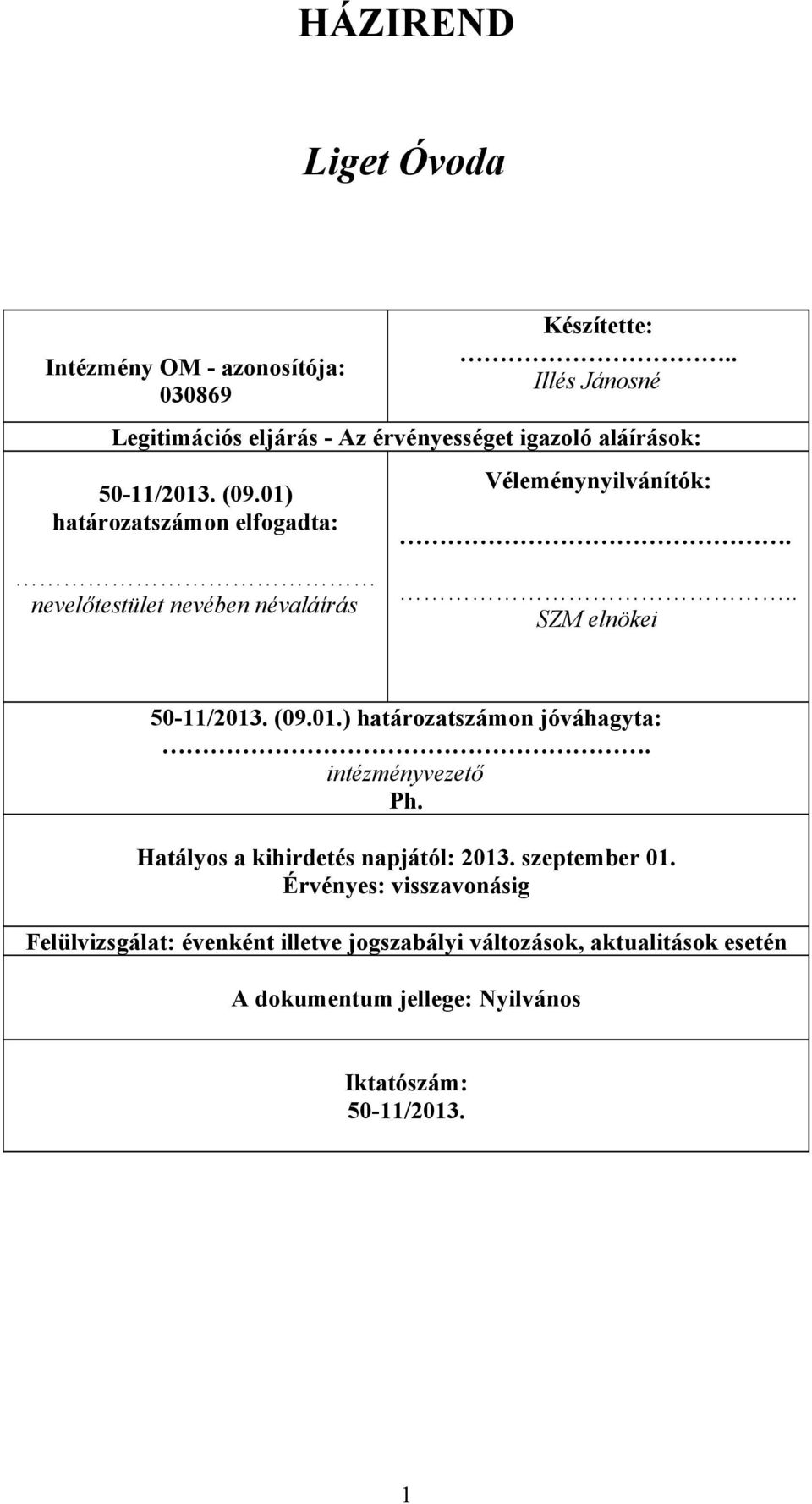 01) határozatszámon elfogadta: nevelőtestület nevében névaláírás Véleménynyilvánítók:... SZM elnökei 50-11/2013. (09.01.) határozatszámon jóváhagyta:.