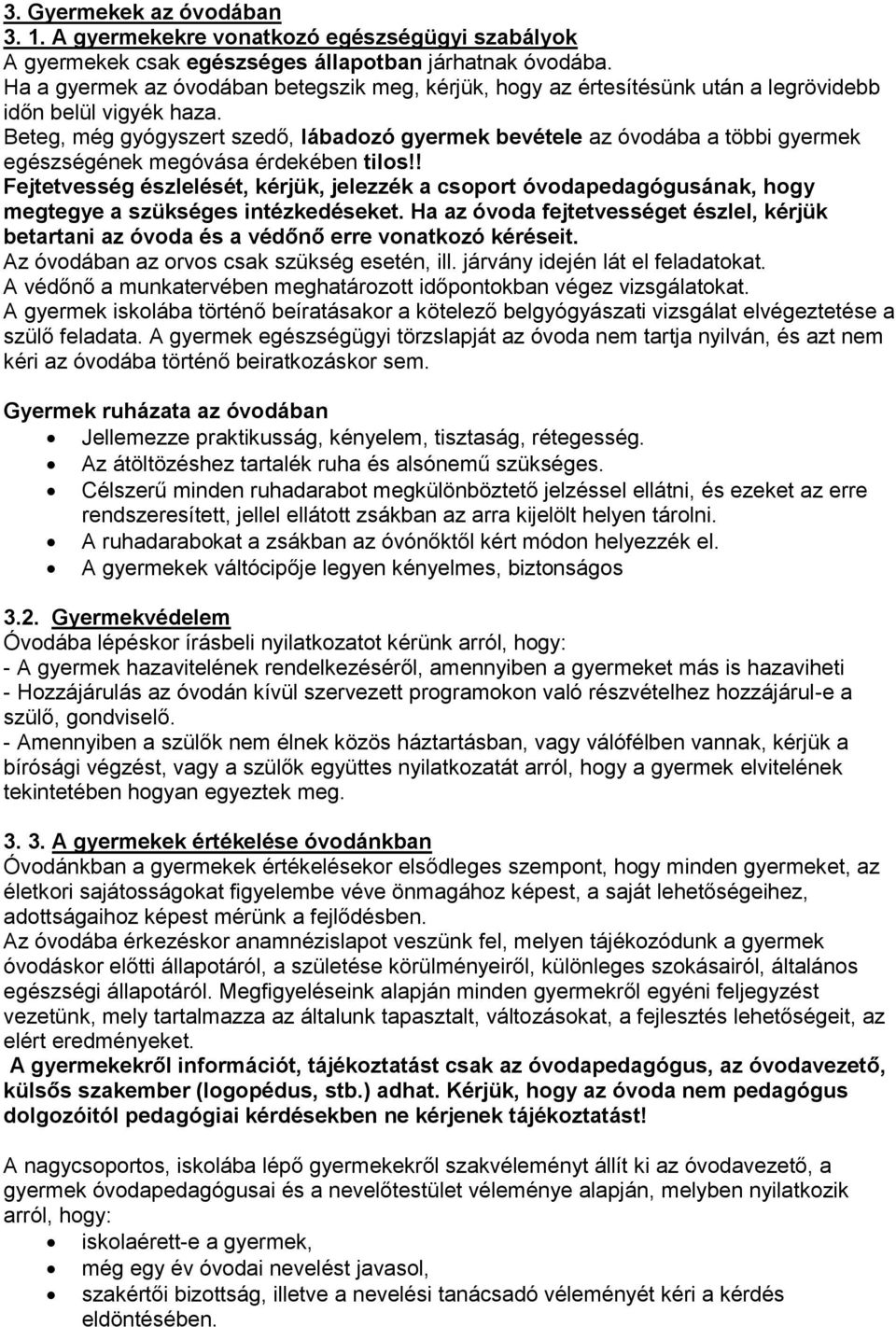 Beteg, még gyógyszert szedő, lábadozó gyermek bevétele az óvodába a többi gyermek egészségének megóvása érdekében tilos!