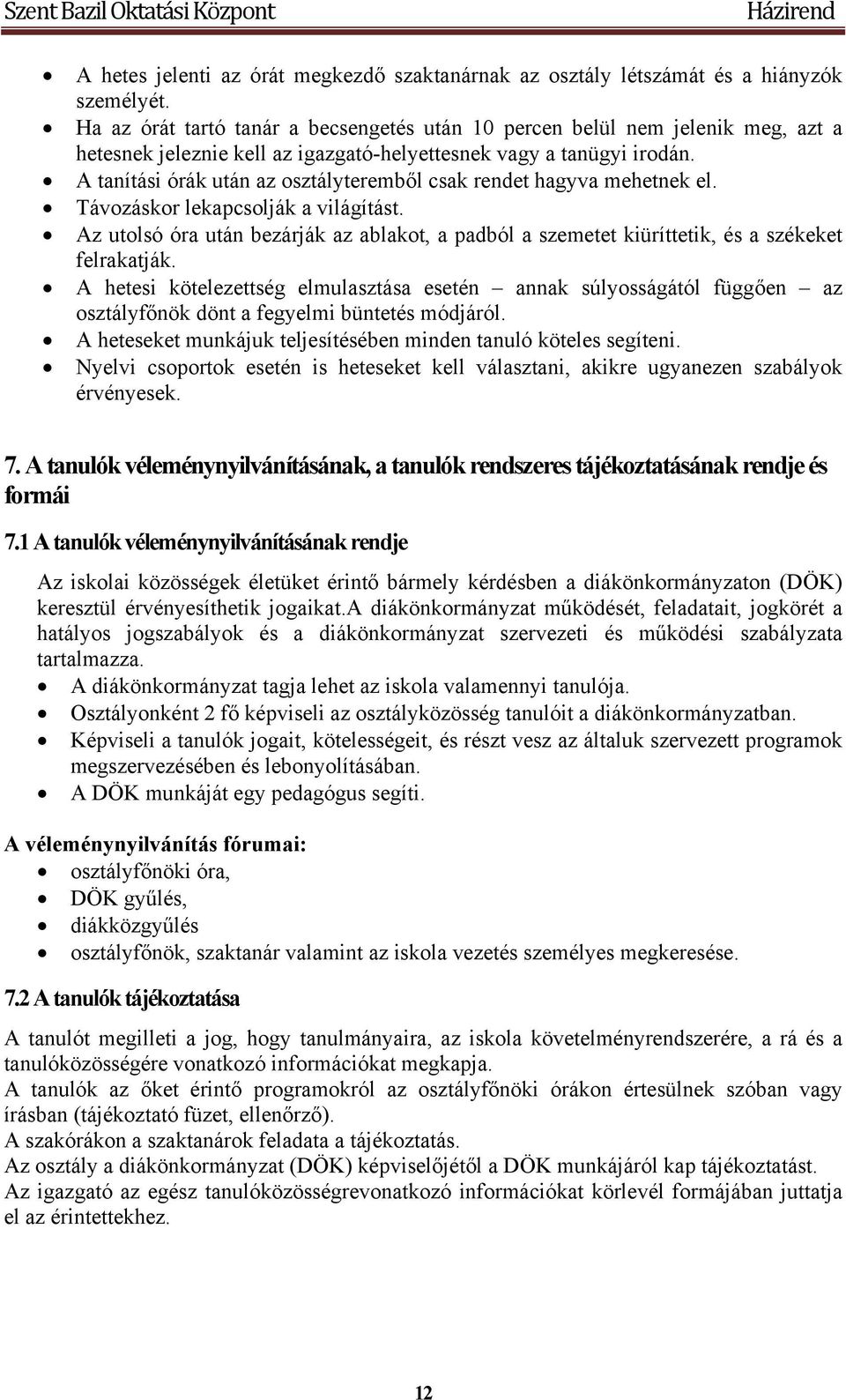 A tanítási órák után az osztályteremből csak rendet hagyva mehetnek el. Távozáskor lekapcsolják a világítást.