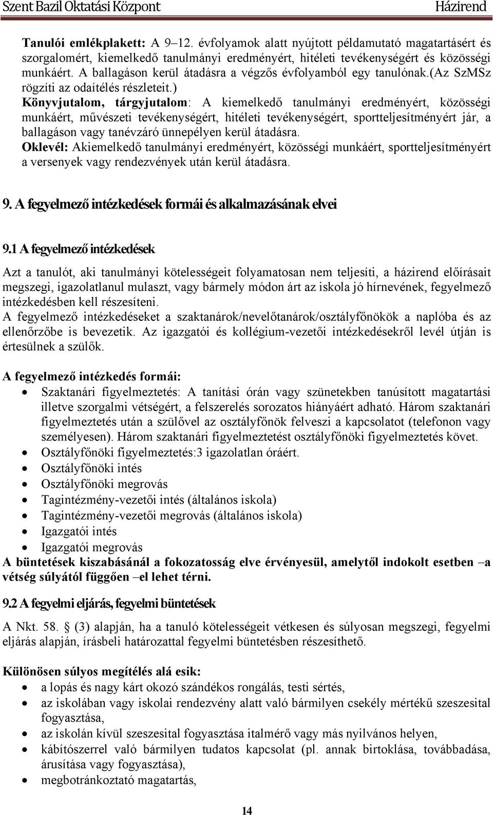 ) Könyvjutalom, tárgyjutalom: A kiemelkedő tanulmányi eredményért, közösségi munkáért, művészeti tevékenységért, hitéleti tevékenységért, sportteljesítményért jár, a ballagáson vagy tanévzáró