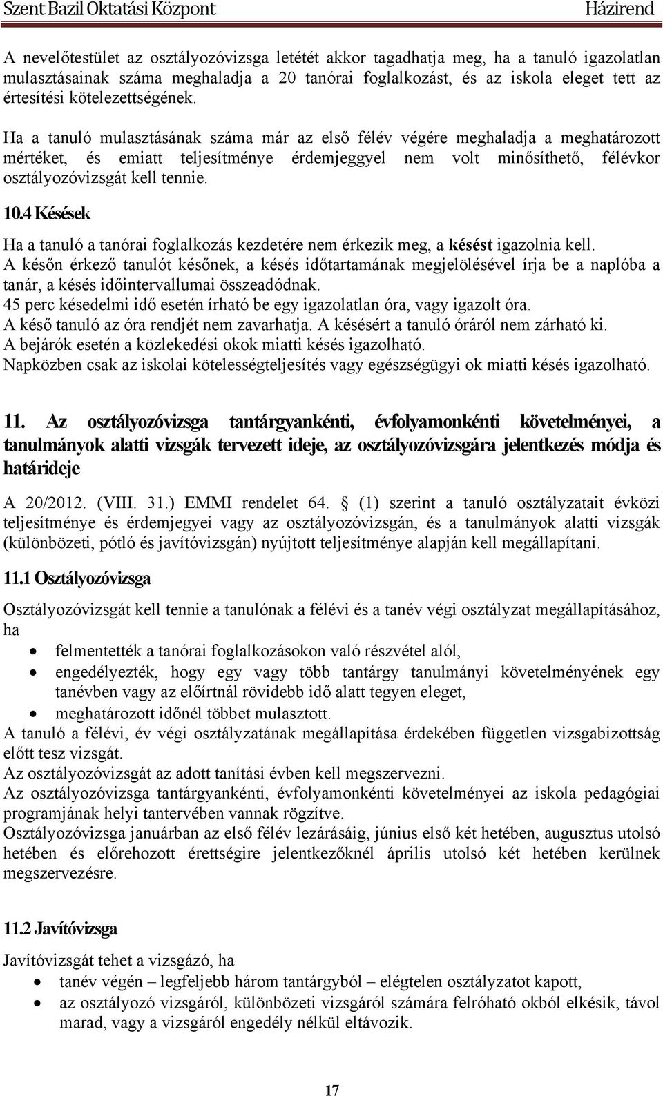 Ha a tanuló mulasztásának száma már az első félév végére meghaladja a meghatározott mértéket, és emiatt teljesítménye érdemjeggyel nem volt minősíthető, félévkor osztályozóvizsgát kell tennie. 10.