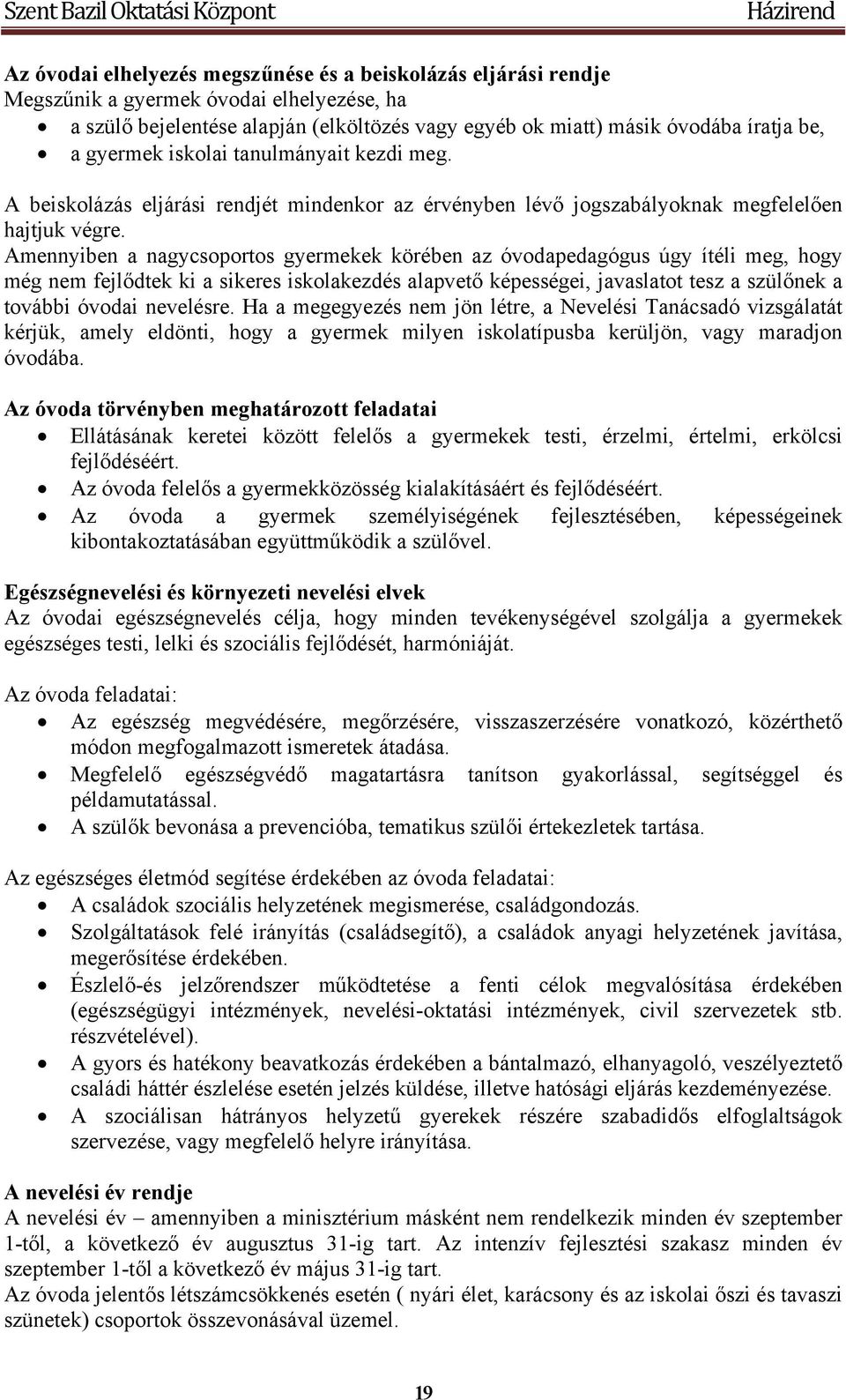 Amennyiben a nagycsoportos gyermekek körében az óvodapedagógus úgy ítéli meg, hogy még nem fejlődtek ki a sikeres iskolakezdés alapvető képességei, javaslatot tesz a szülőnek a további óvodai