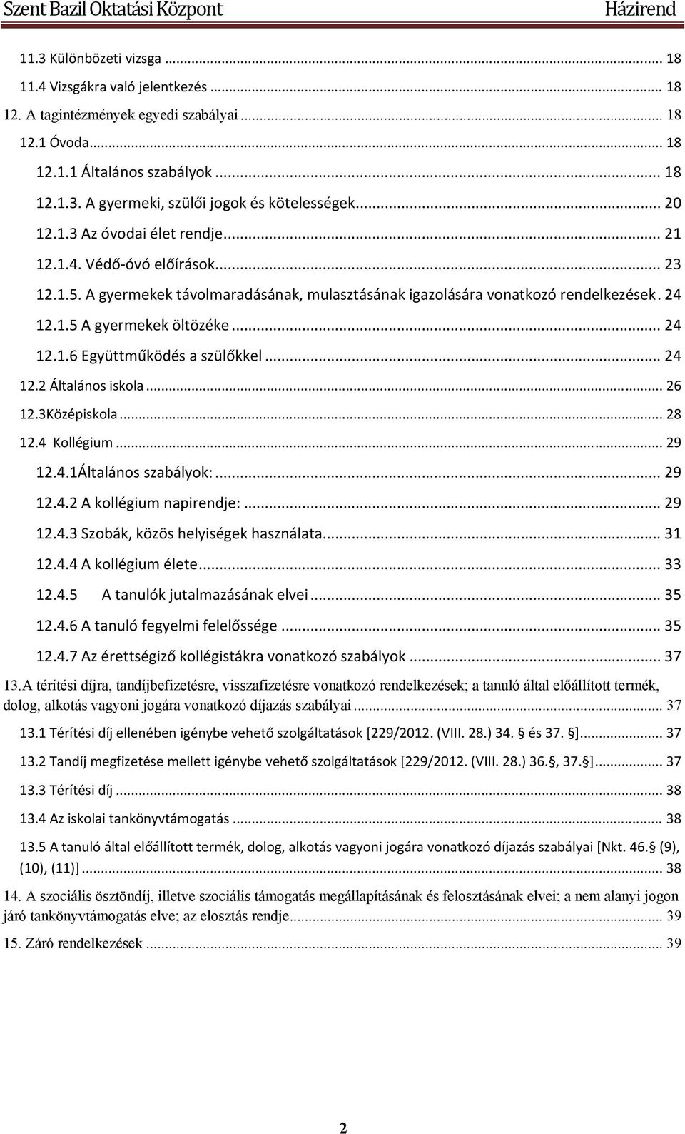 .. 24 12.1.6 Együttműködés a szülőkkel... 24 12.2 Általános iskola... 26 12.3Középiskola... 28 12.4 Kollégium... 29 12.4.1Általános szabályok:... 29 12.4.2 A kollégium napirendje:... 29 12.4.3 Szobák, közös helyiségek használata.