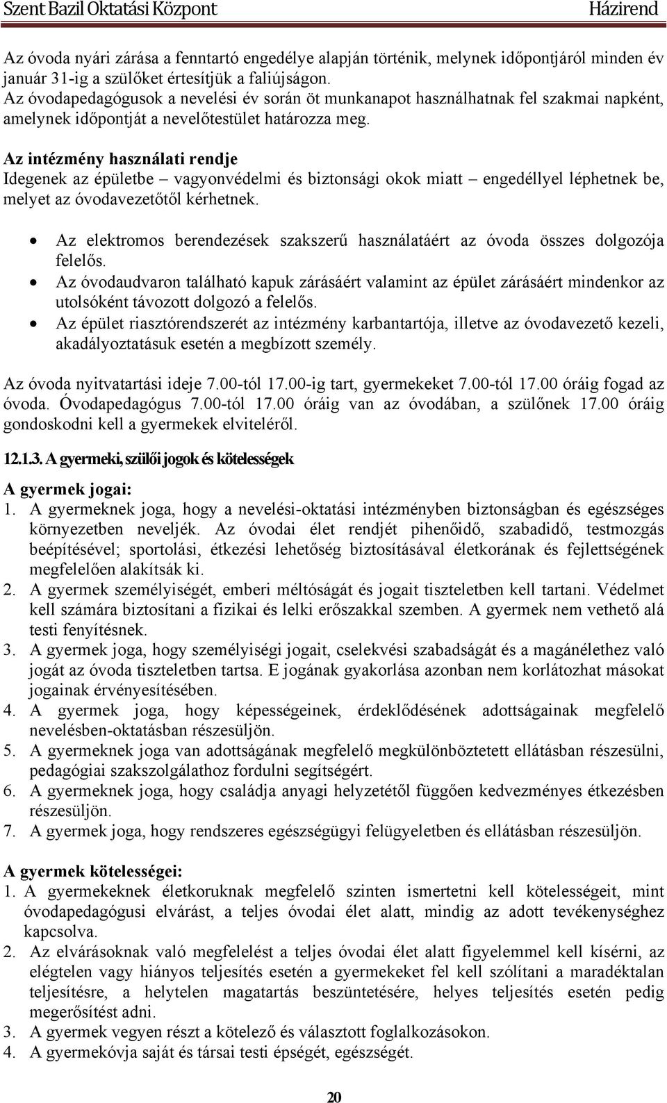 Az intézmény használati rendje Idegenek az épületbe vagyonvédelmi és biztonsági okok miatt engedéllyel léphetnek be, melyet az óvodavezetőtől kérhetnek.