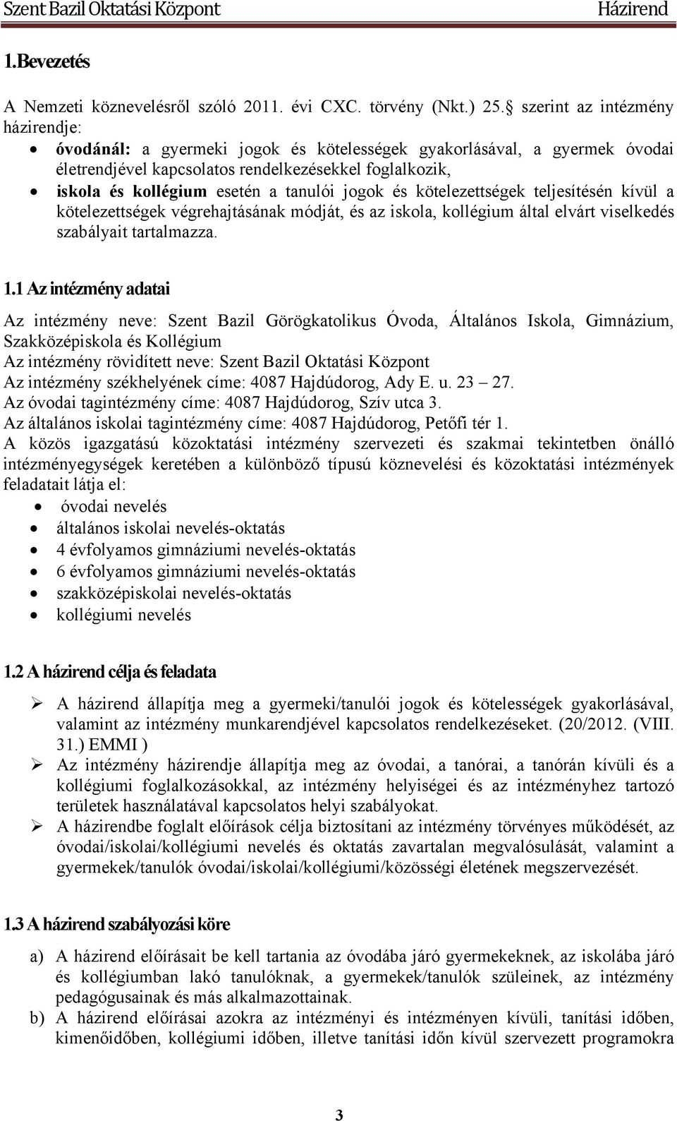 tanulói jogok és kötelezettségek teljesítésén kívül a kötelezettségek végrehajtásának módját, és az iskola, kollégium által elvárt viselkedés szabályait tartalmazza. 1.