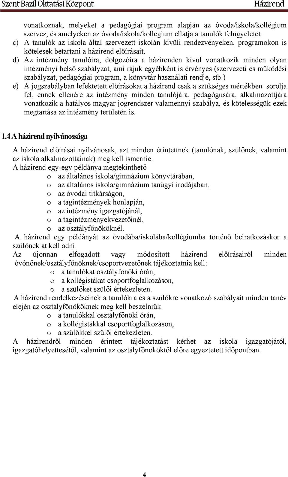 d) Az intézmény tanulóira, dolgozóira a házirenden kívül vonatkozik minden olyan intézményi belső szabályzat, ami rájuk egyébként is érvényes (szervezeti és működési szabályzat, pedagógiai program, a