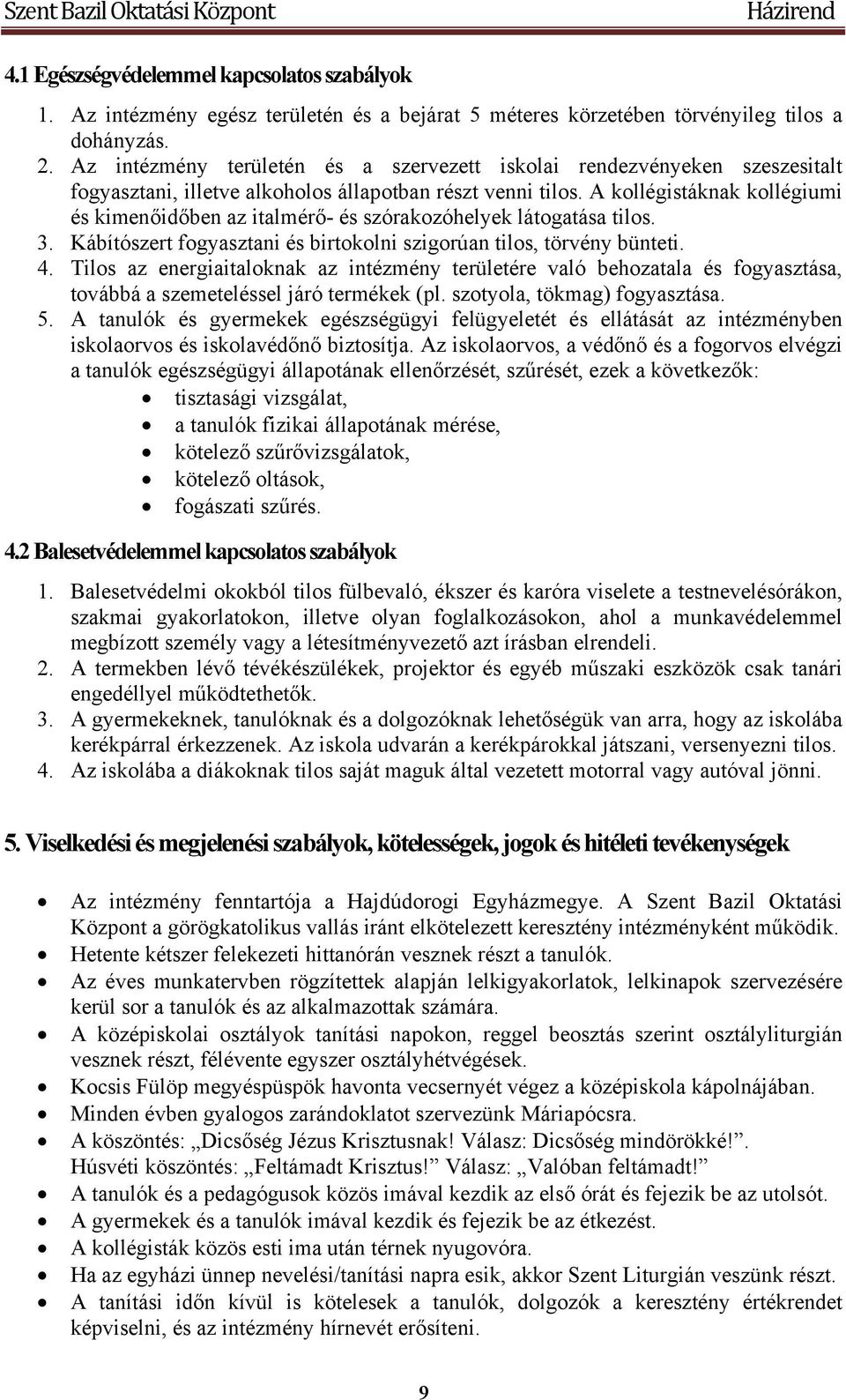 A kollégistáknak kollégiumi és kimenőidőben az italmérő- és szórakozóhelyek látogatása tilos. 3. Kábítószert fogyasztani és birtokolni szigorúan tilos, törvény bünteti. 4.