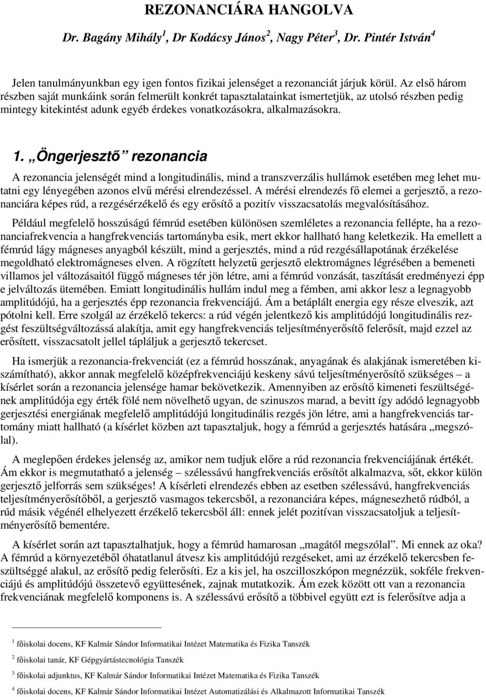 . Öngerjeszı rezonancia A rezonancia jelenségé mind a longiudinális, mind a ranszverzális hullámok eseében meg lehe muani egy lényegében azonos elvő mérési elrendezéssel.