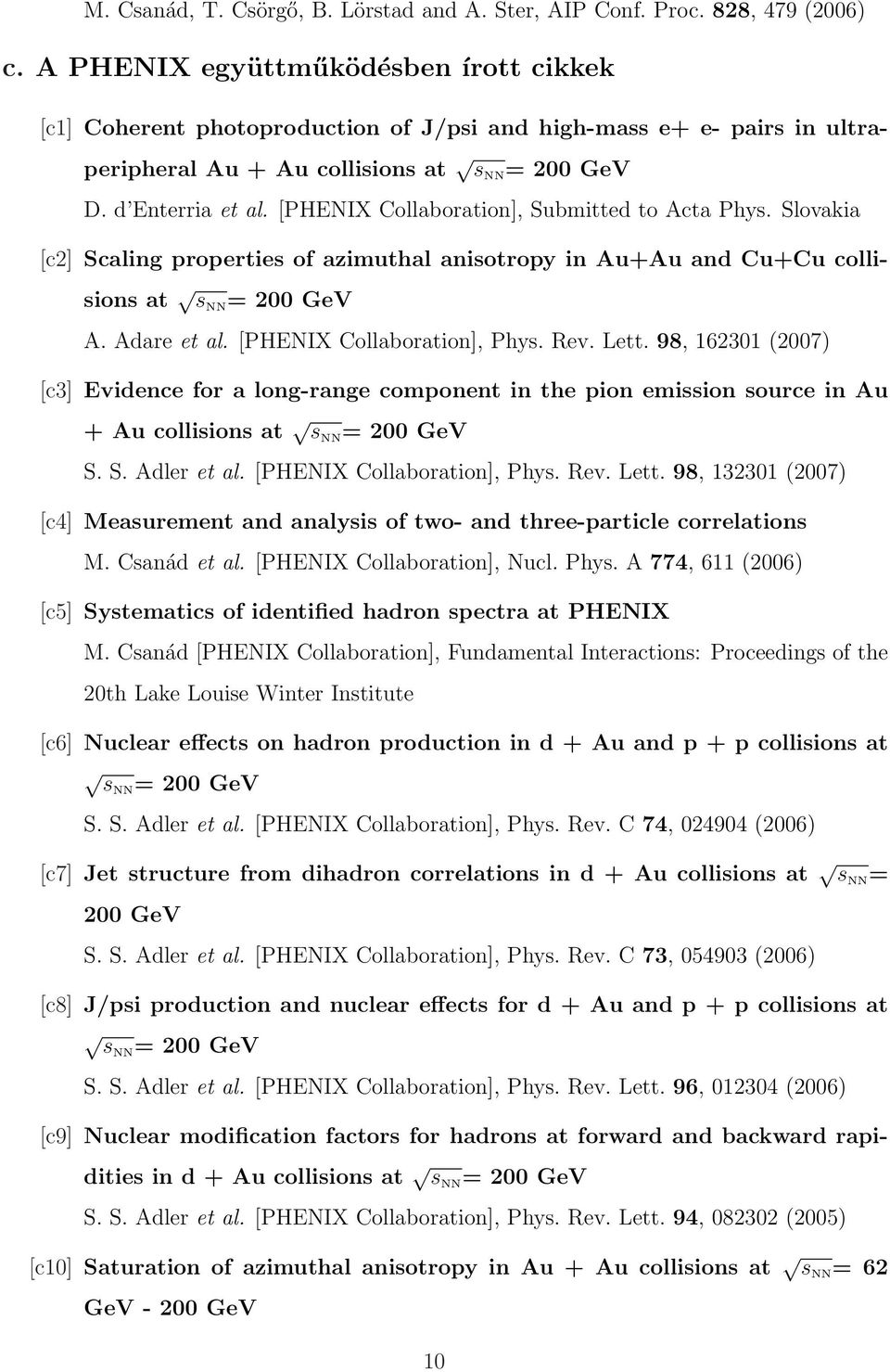 [PHENIX Collaboration], Submitted to Acta Phys. Slovakia [c2] Scaling properties of azimuthal anisotropy in Au+Au and Cu+Cu collisions at s NN = 200 GeV A. Adare et al. [PHENIX Collaboration], Phys.