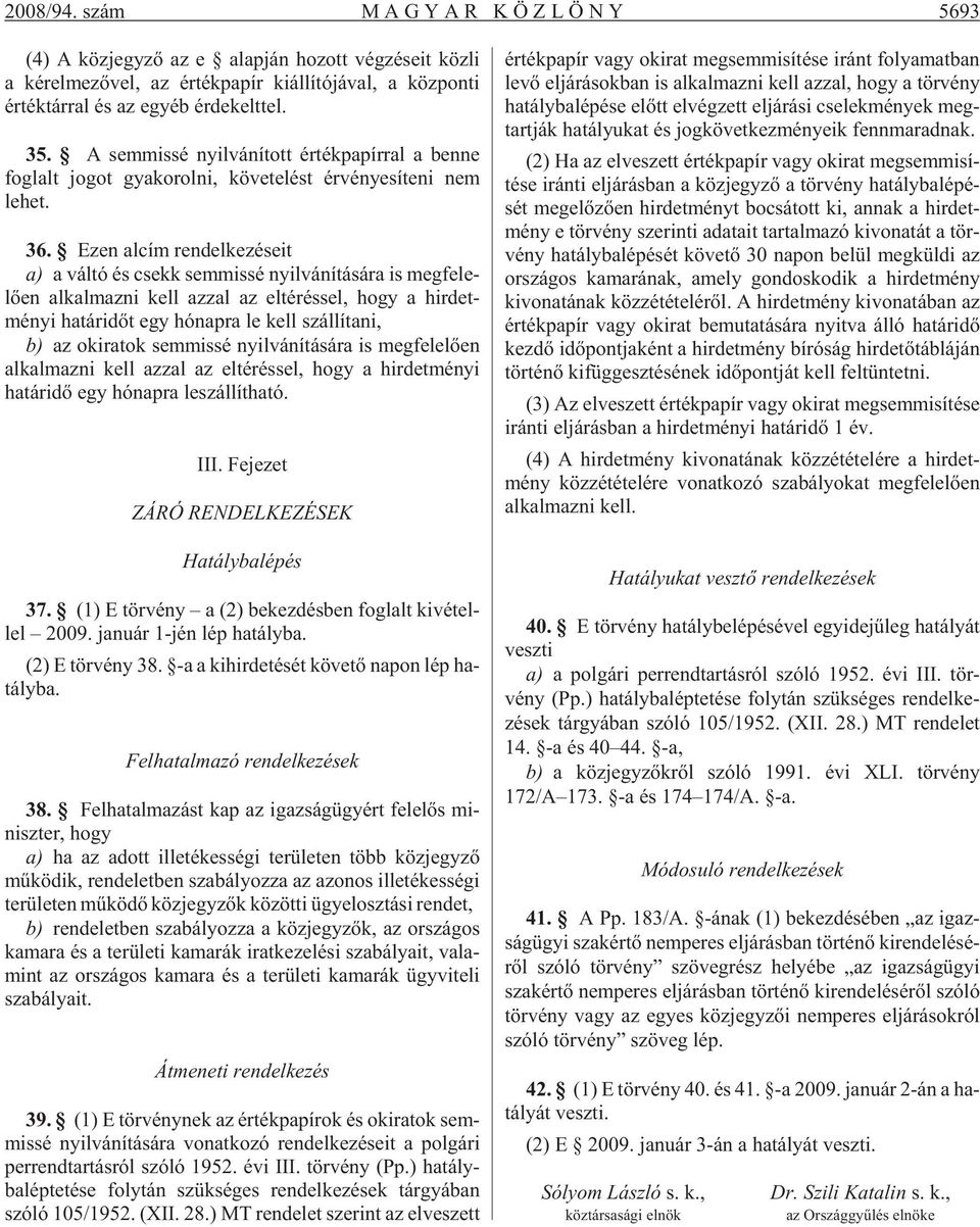 kelt tel. 35. A sem mis sé nyil vá ní tott ér ték pa pír ral a ben ne fog lalt jo got gya ko rol ni, kö ve te lést ér vé nye sí te ni nem lehet. 36.