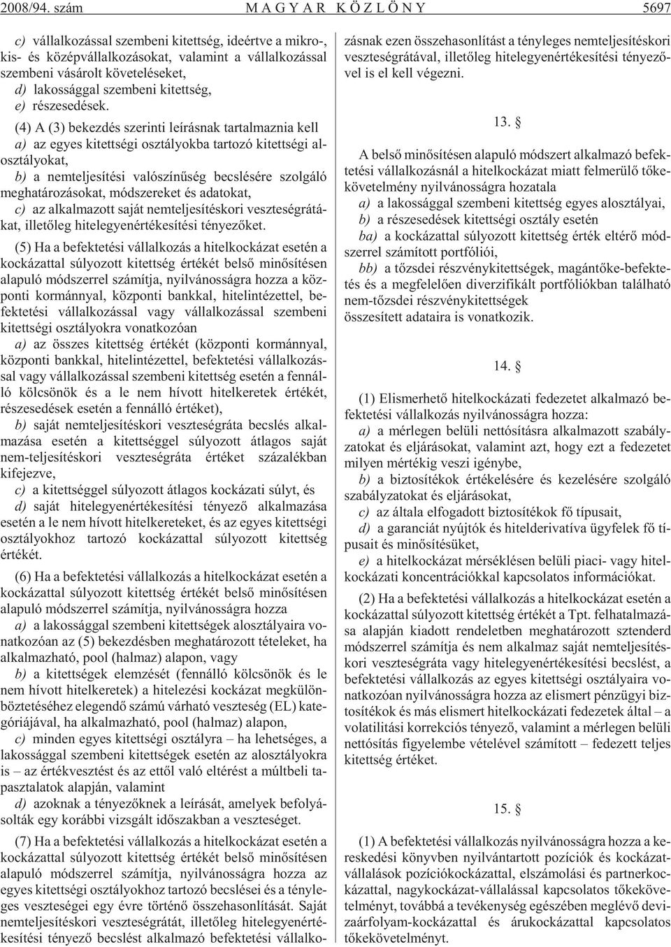 követeléseket, d) la kos ság gal szem be ni ki tett ség, e) ré sze se dé sek.