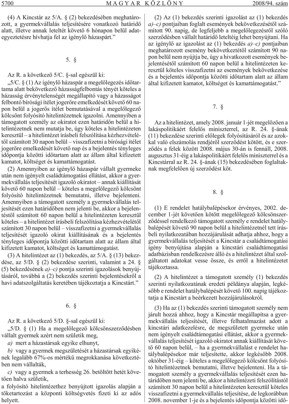 hat ja fel az igény lõ há zas párt. 5. Az R. a kö vet ke zõ 5/C. -sal egé szül ki: 5/C.