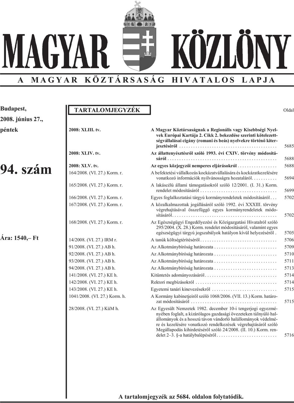 bekezdése szerinti kötelezettség vál la lá sai ci gány (ro ma ni és beás) nyel vek re tör té nõ ki ter - jesztésérõl... 5685 2008: XLIV. tv. Az ál lat te nyész tés rõl szó ló 1993. évi CXIV.