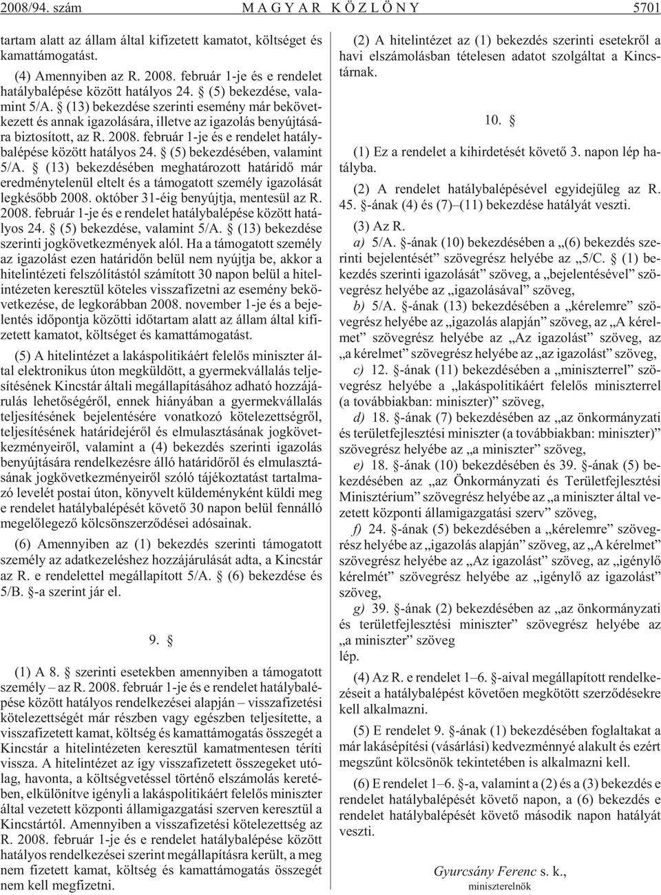(13) be kez dé se sze rin ti ese mény már be kö vet - ke zett és an nak iga zo lá sá ra, il let ve az iga zo lás be nyúj tá sá - ra biz to sí tott, az R. 2008.