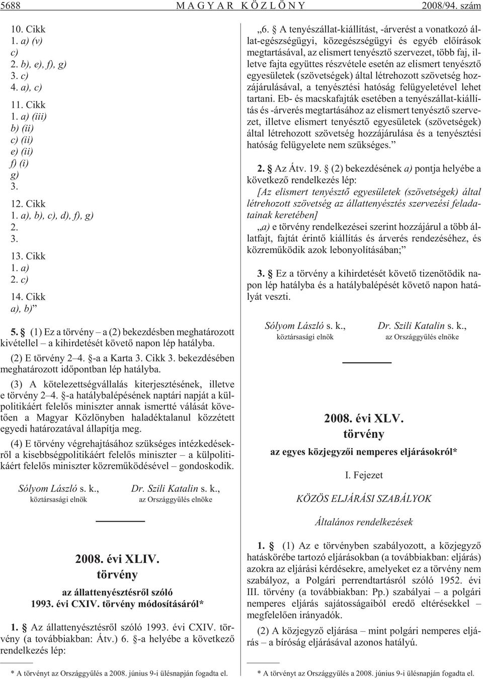 be kez dé sé ben meg ha tá ro zott idõ pont ban lép ha tály ba. (3) A kö te le zett ség vál la lás ki ter jesz té sé nek, il let ve e tör vény 2 4.