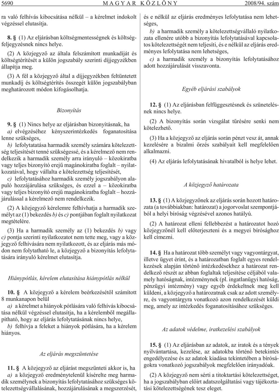 (2) A köz jegy zõ az ál ta la fel szá mí tott mun ka dí ját és költ ség té rí té sét a kü lön jog sza bály sze rin ti díj jegy zék ben ál la pít ja meg.