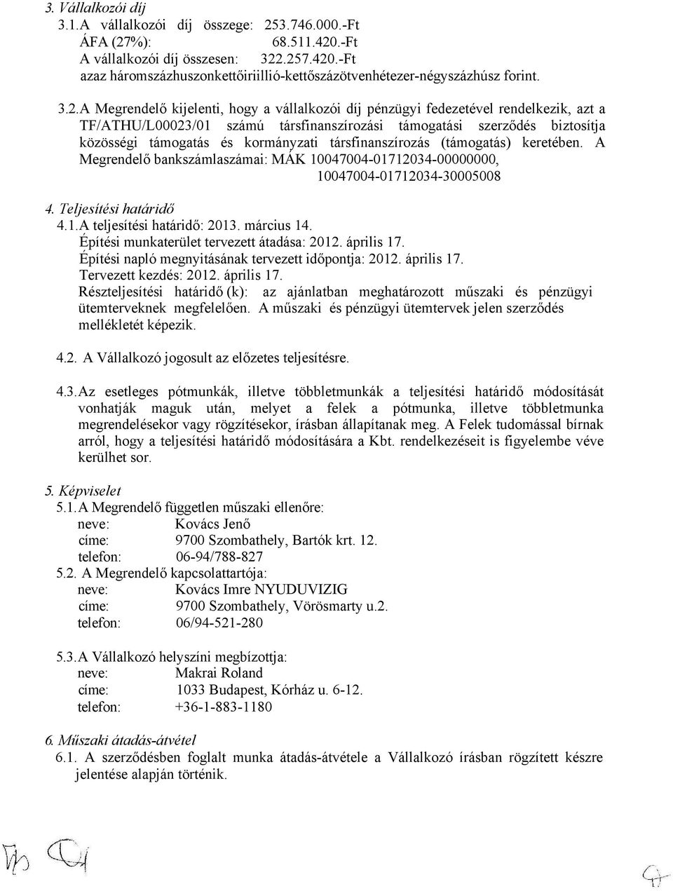 kormányzati társfinanszírozás (támogatás) keretében. A Megrendelő bankszámlaszámai: MÁK 10047004-01712034-00000000, 10047004-01712034-30005008 4. Teljesítési határidő 4.1.A teljesítési határidő: 2013.