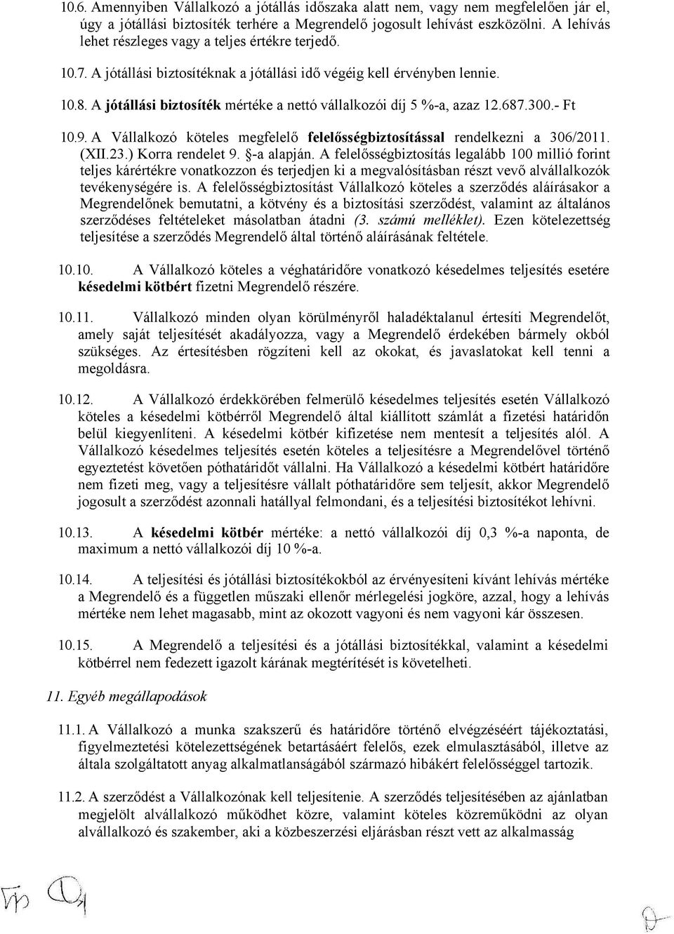 A jótállási biztosíték mértéke a nettó vállalkozói díj 5 %-a, azaz 12.687.300.- Ft 10.9. A Vállalkozó köteles megfelelő felelősségbiztosítással rendelkezni a 306/2011. (XII.23.) Korra rendelet 9.