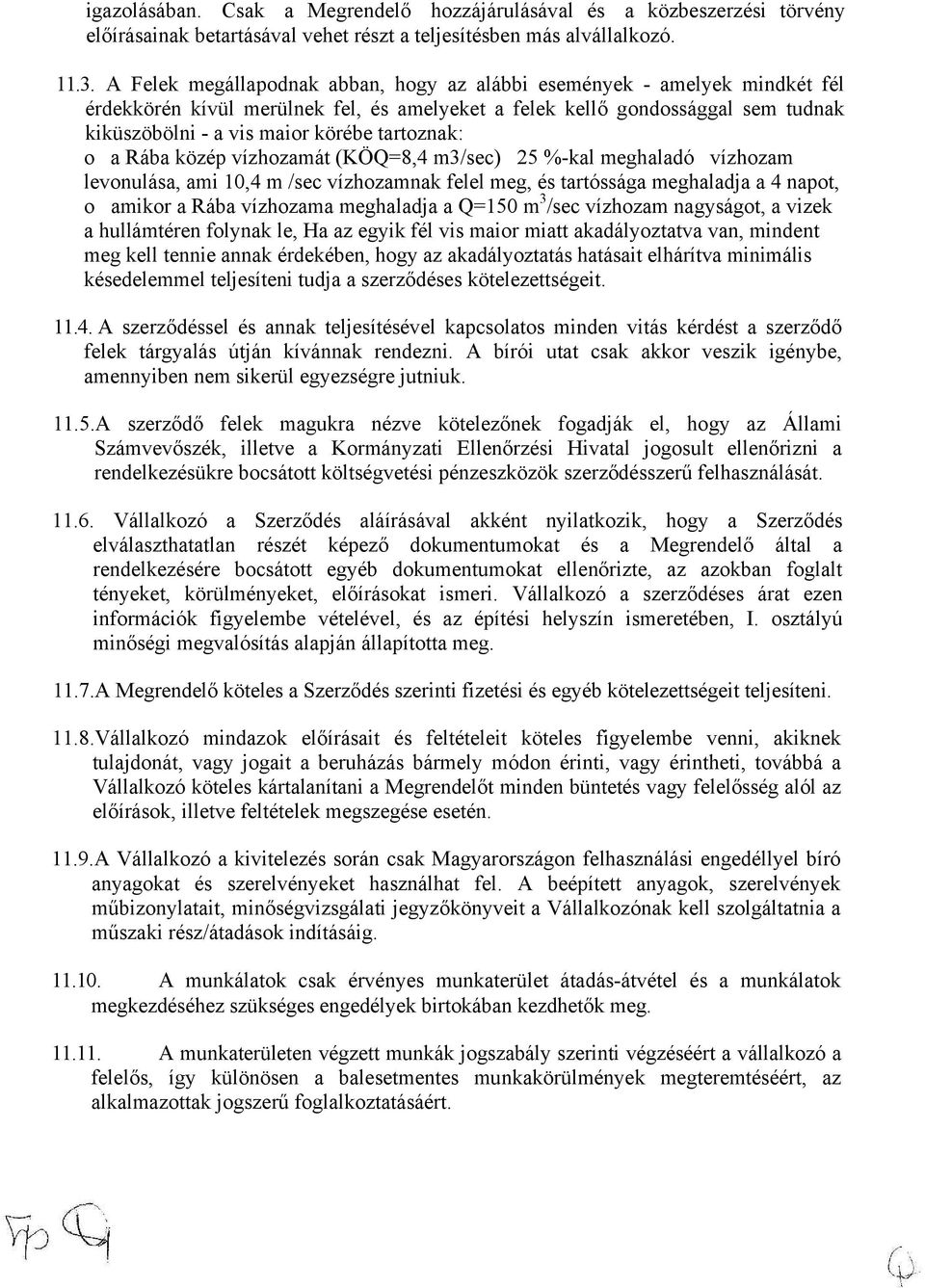 tartoznak: o a Rába közép vízhozamát (KÖQ=8,4 m3/sec) 25 %-kal meghaladó vízhozam levonulása, ami 10,4 m /sec vízhozamnak felel meg, és tartóssága meghaladja a 4 napot, o amikor a Rába vízhozama