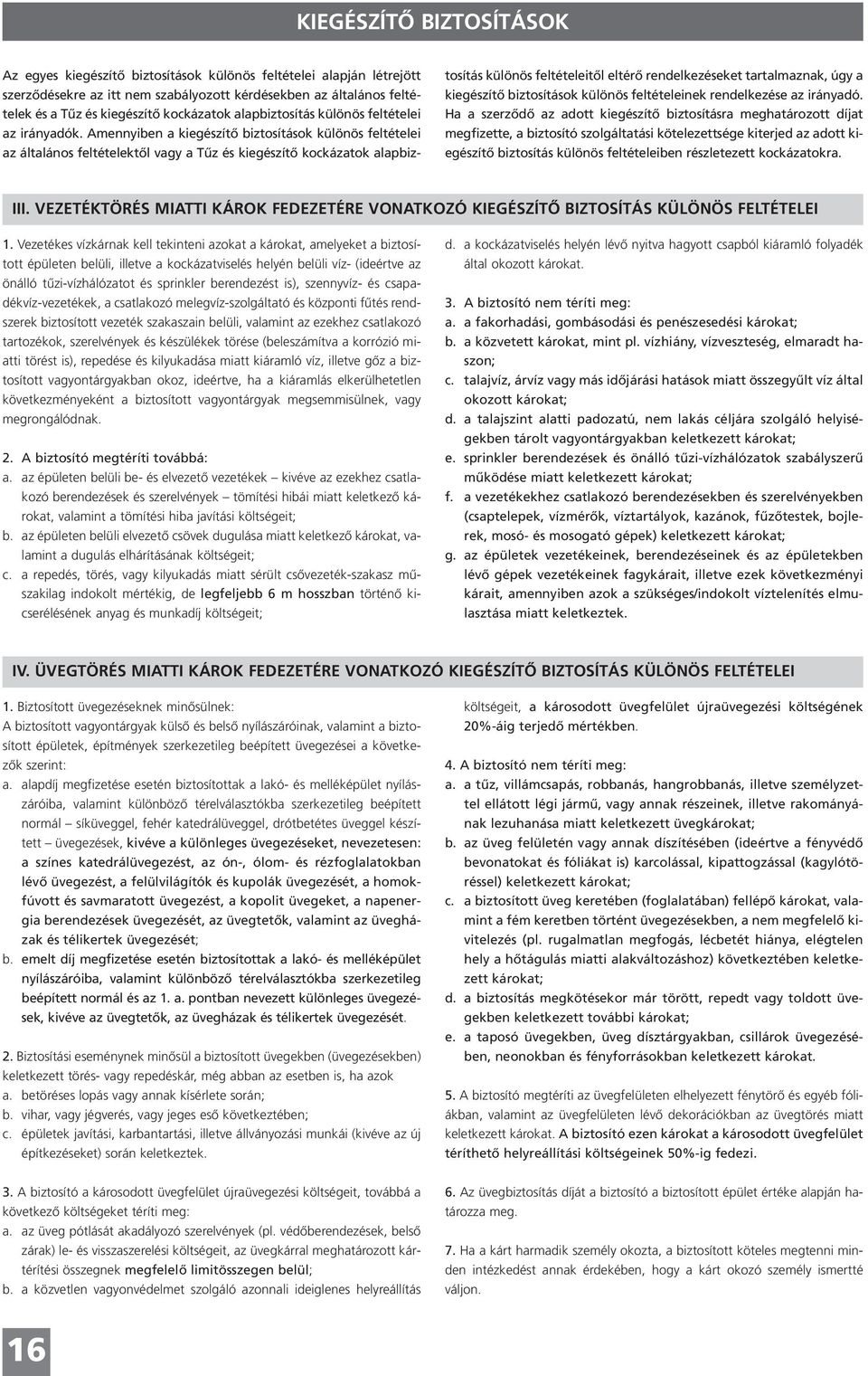 Amennyiben a kiegészítő biztosítások különös feltételei az általános feltételektől vagy a Tűz és kiegészítő kockázatok alapbiztosítás különös feltételeitől eltérő rendelkezéseket tartalmaznak, úgy a