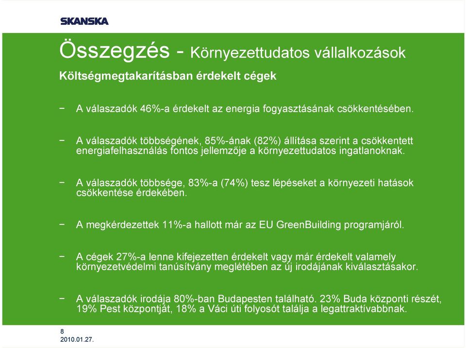 A válaszadók többsége, 8-a (74%) tesz lépéseket a környezeti hatások csökkentése érdekében. A megkérdezettek 1-a hallott már az EU GreenBuilding programjáról.