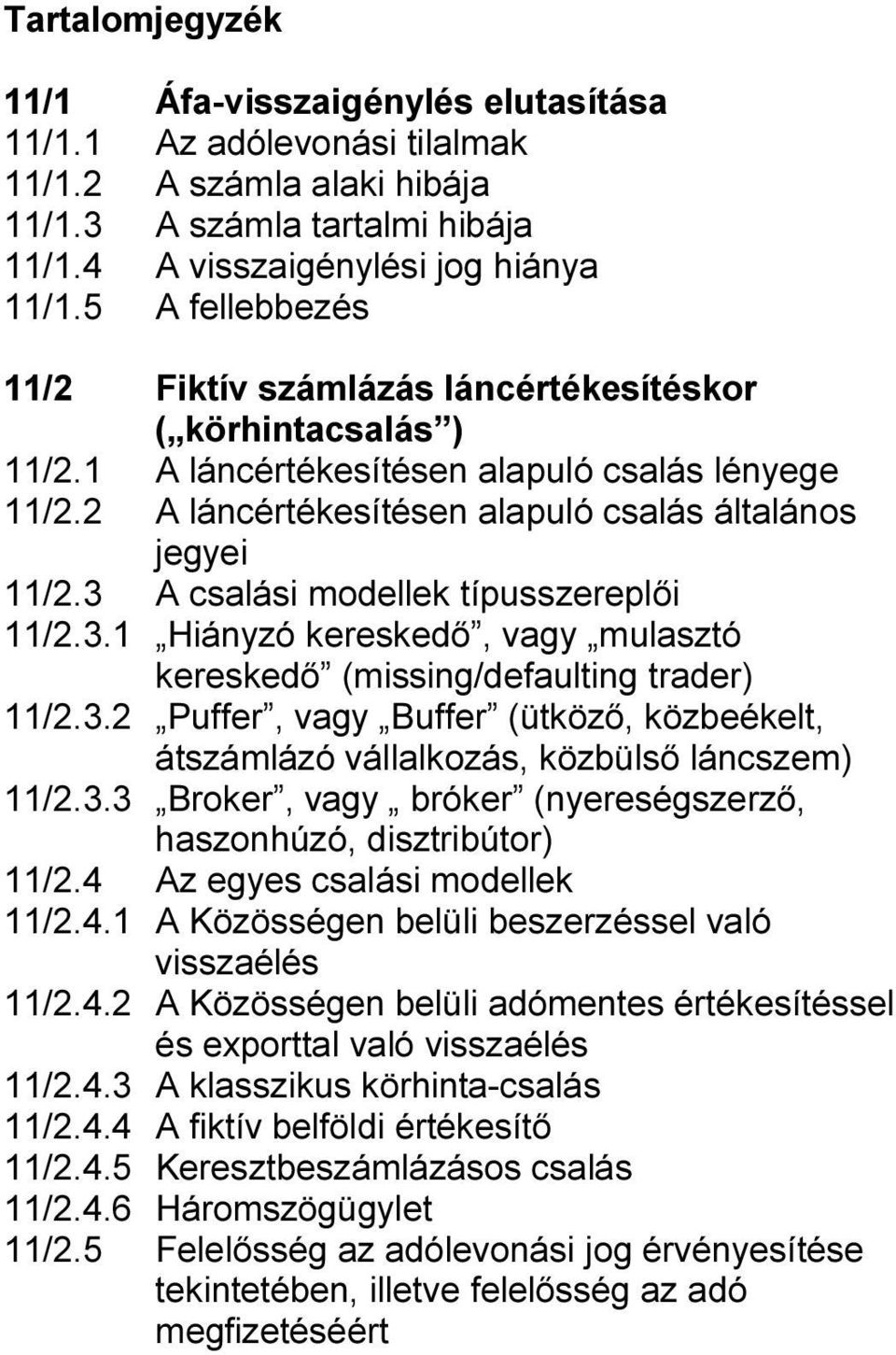 3 A csalási modellek típusszereplői 11/2.3.1 Hiányzó kereskedő, vagy mulasztó kereskedő (missing/defaulting trader) 11/2.3.2 Puffer, vagy Buffer (ütköző, közbeékelt, átszámlázó vállalkozás, közbülső láncszem) 11/2.