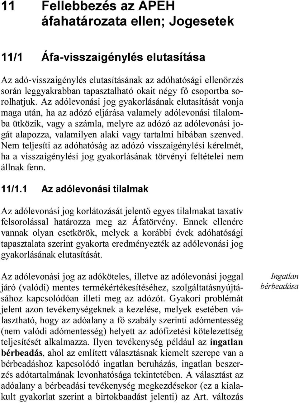 Az adólevonási jog gyakorlásának elutasítását vonja maga után, ha az adózó eljárása valamely adólevonási tilalomba ütközik, vagy a számla, melyre az adózó az adólevonási jogát alapozza, valamilyen