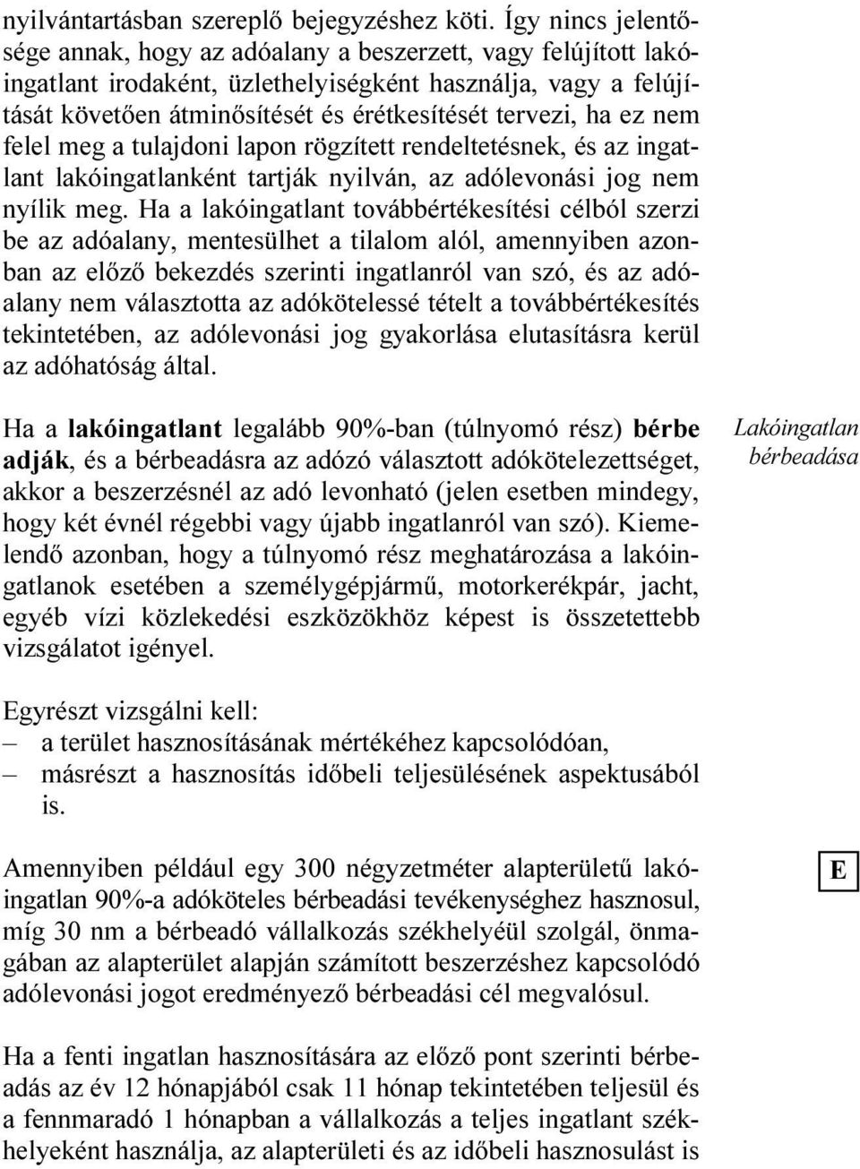 ha ez nem felel meg a tulajdoni lapon rögzített rendeltetésnek, és az ingatlant lakóingatlanként tartják nyilván, az adólevonási jog nem nyílik meg.