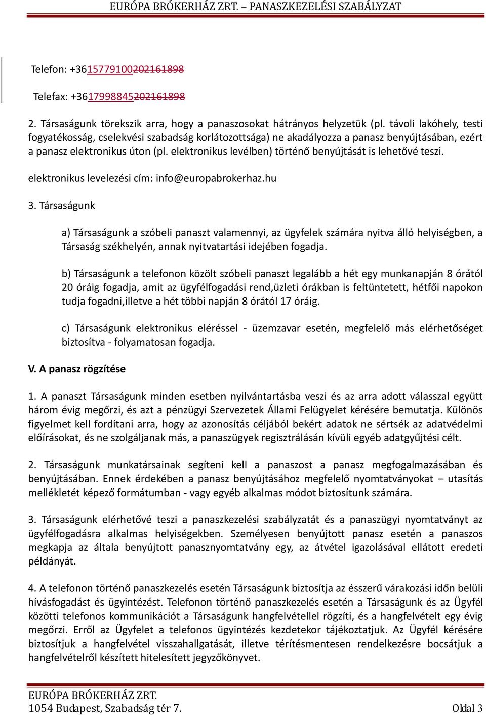 elektronikus levélben) történő benyújtását is lehetővé teszi. elektronikus levelezési cím: info@europabrokerhaz.hu 3.