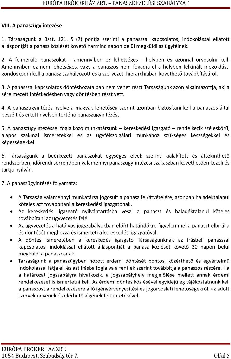 A felmerülő panaszokat - amennyiben ez lehetséges - helyben és azonnal orvosolni kell.