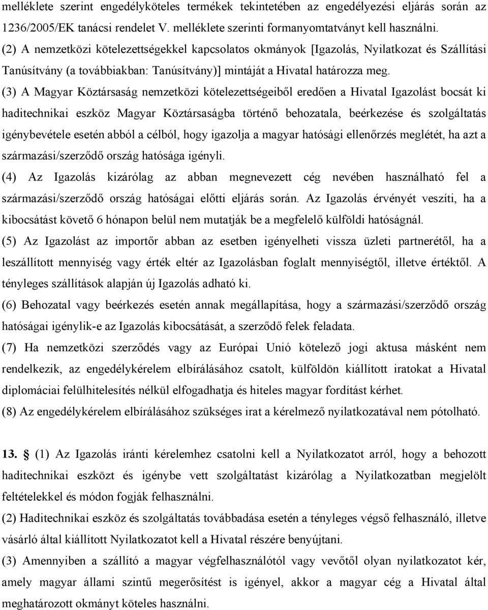 (3) A Magyar Köztársaság nemzetközi kötelezettségeiből eredően a Hivatal Igazolást bocsát ki haditechnikai eszköz Magyar Köztársaságba történő behozatala, beérkezése és szolgáltatás igénybevétele