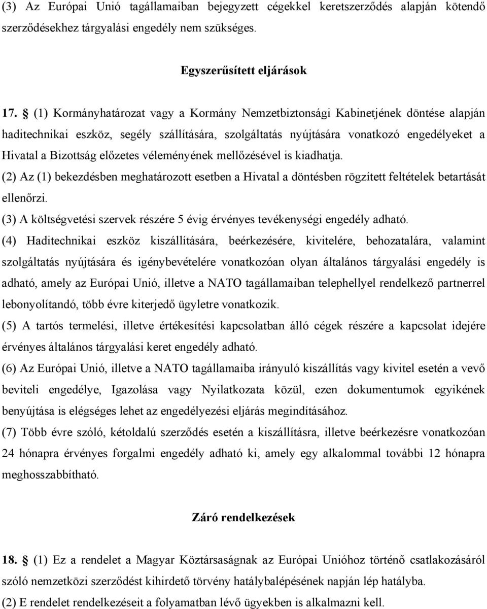 előzetes véleményének mellőzésével is kiadhatja. (2) Az (1) bekezdésben meghatározott esetben a Hivatal a döntésben rögzített feltételek betartását ellenőrzi.