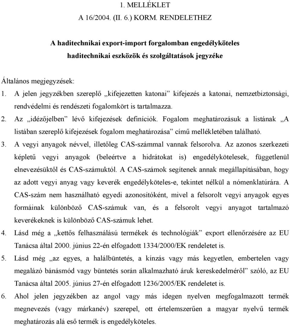 Fogalom meghatározásuk a listának A listában szereplő kifejezések fogalom meghatározása című mellékletében található. 3. A vegyi anyagok névvel, illetőleg CAS-számmal vannak felsorolva.