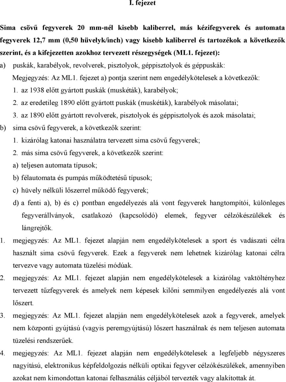 fejezet a) pontja szerint nem engedélykötelesek a következők: 1. az 1938 előtt gyártott puskák (muskéták), karabélyok; 2. az eredetileg 1890 előtt gyártott puskák (muskéták), karabélyok másolatai; 3.