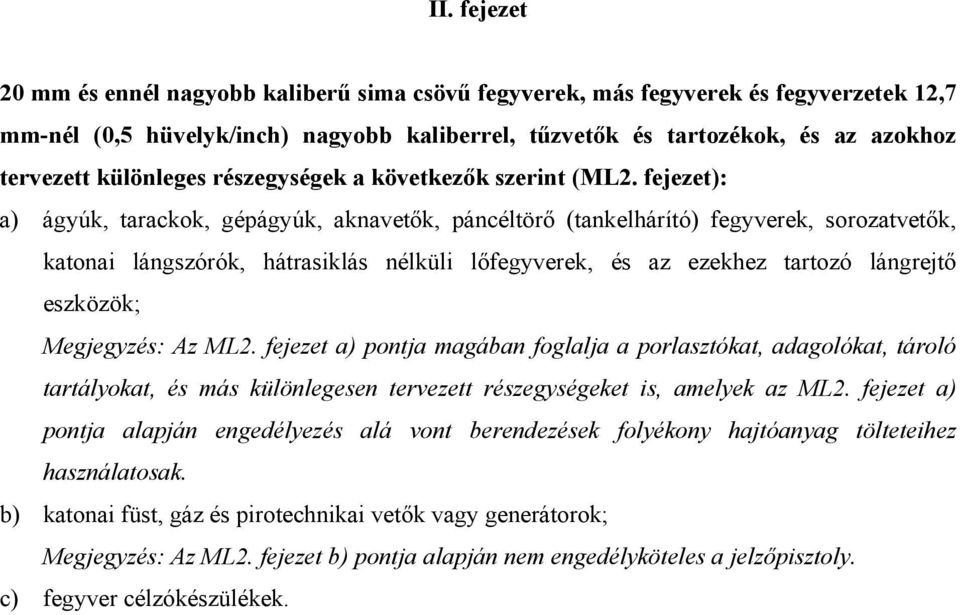 fejezet): a) ágyúk, tarackok, gépágyúk, aknavetők, páncéltörő (tankelhárító) fegyverek, sorozatvetők, katonai lángszórók, hátrasiklás nélküli lőfegyverek, és az ezekhez tartozó lángrejtő eszközök;