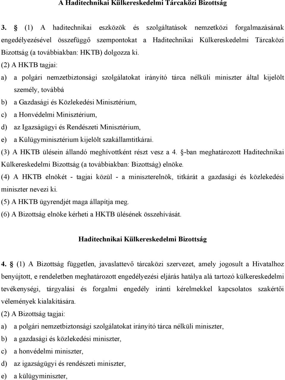 ki. (2) A HKTB tagjai: a) a polgári nemzetbiztonsági szolgálatokat irányító tárca nélküli miniszter által kijelölt személy, továbbá b) a Gazdasági és Közlekedési Minisztérium, c) a Honvédelmi