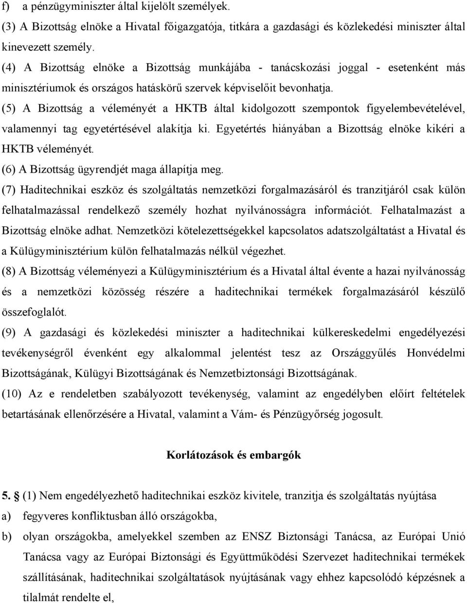 (5) A Bizottság a véleményét a HKTB által kidolgozott szempontok figyelembevételével, valamennyi tag egyetértésével alakítja ki. Egyetértés hiányában a Bizottság elnöke kikéri a HKTB véleményét.