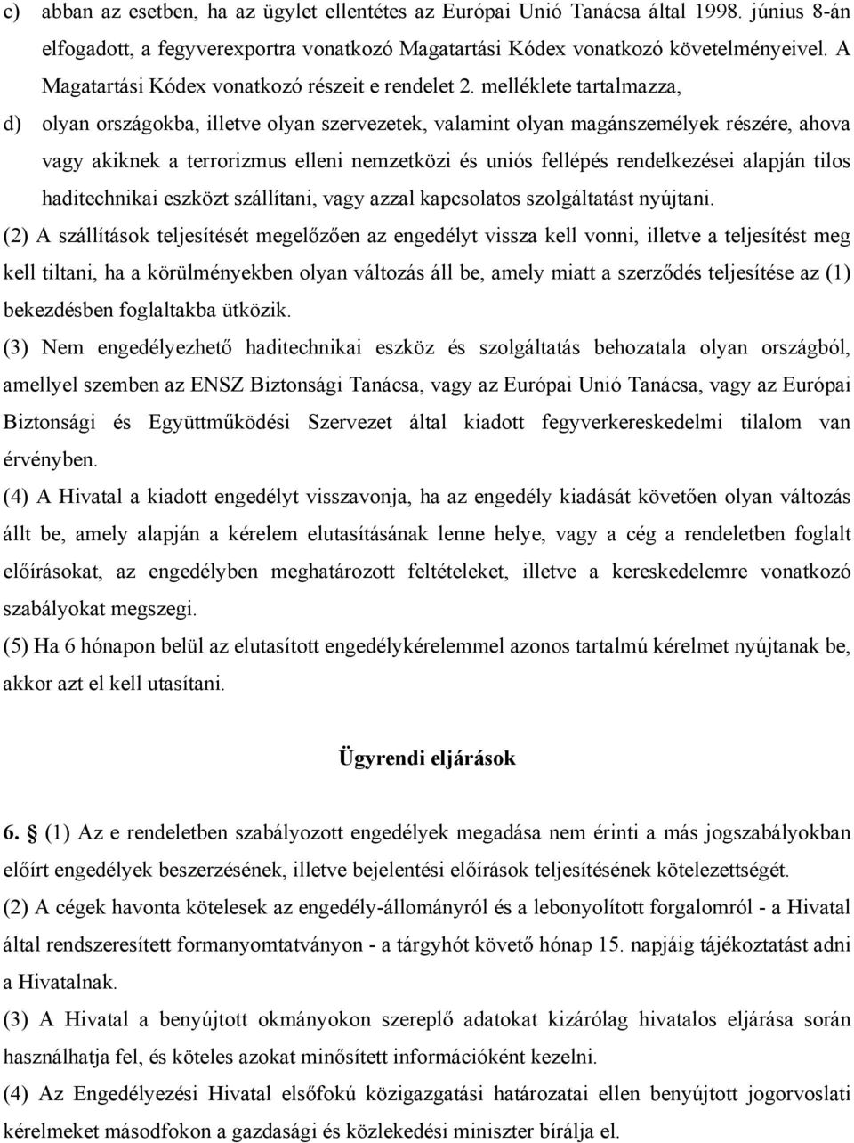 melléklete tartalmazza, d) olyan országokba, illetve olyan szervezetek, valamint olyan magánszemélyek részére, ahova vagy akiknek a terrorizmus elleni nemzetközi és uniós fellépés rendelkezései