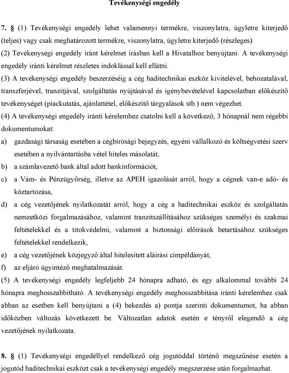 (3) A tevékenységi engedély beszerzéséig a cég haditechnikai eszköz kivitelével, behozatalával, transzferjével, tranzitjával, szolgáltatás nyújtásával és igénybevételével kapcsolatban előkészítő
