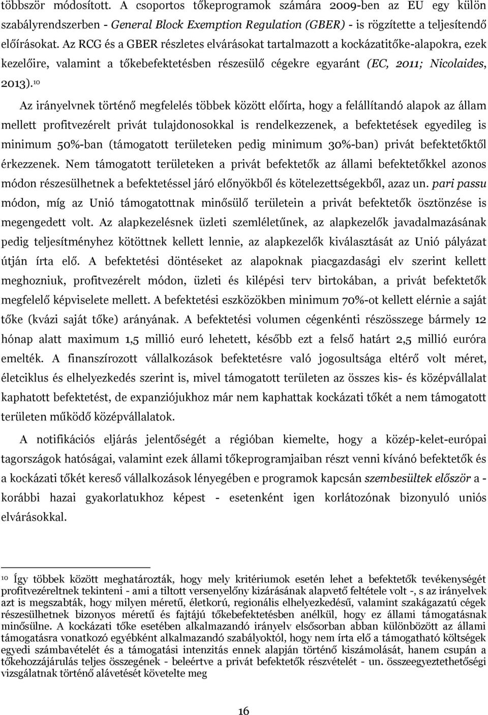 10 Az irányelvnek történő megfelelés többek között előírta, hogy a felállítandó alapok az állam mellett profitvezérelt privát tulajdonosokkal is rendelkezzenek, a befektetések egyedileg is minimum