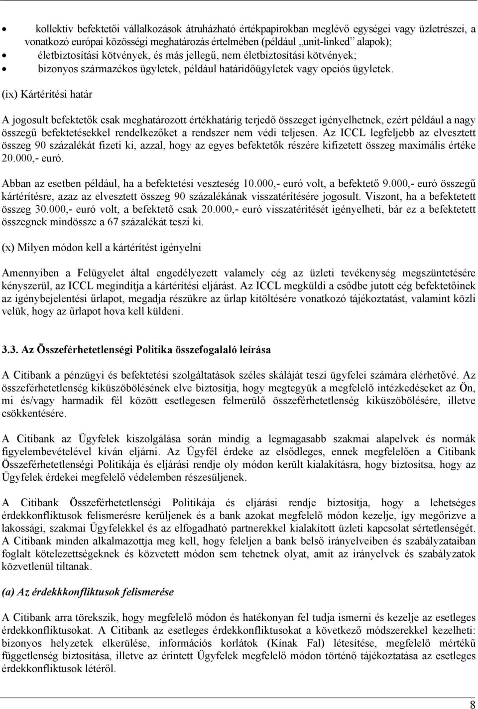 (ix) Kártérítési határ A jogosult befektetők csak meghatározott értékhatárig terjedő összeget igényelhetnek, ezért például a nagy összegű befektetésekkel rendelkezőket a rendszer nem védi teljesen.