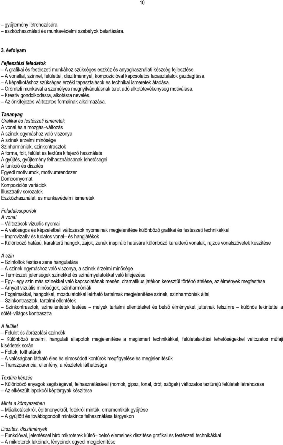 Örömteli munkával a személyes megnyilvánulásnak teret adó alkotótevékenység motiválása. Kreatív gondolkodásra, alkotásra nevelés. Az önkifejezés változatos formáinak alkalmazása.